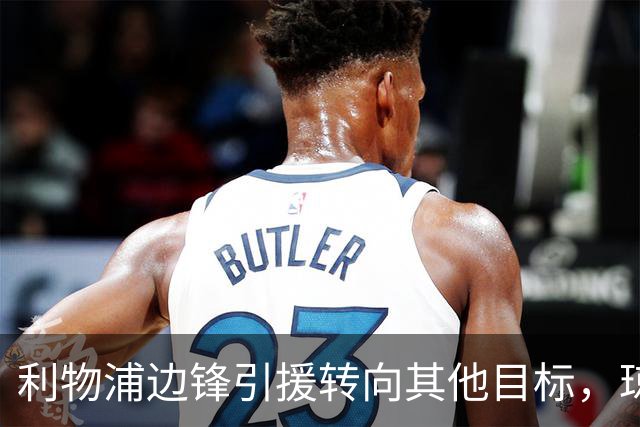 利物浦边锋引援转向其他目标，琼斯和基耶萨最有可能离队