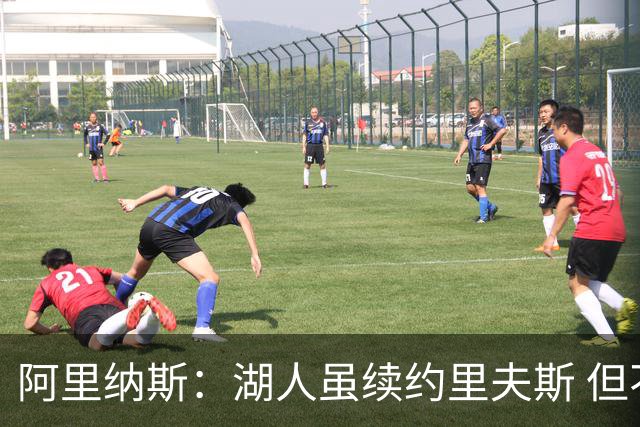 阿里纳斯：湖人虽续约里夫斯 但不补强阵容新赛季依旧没戏