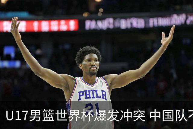 U17男篮世界杯爆发冲突 中国队不敌立陶宛淘汰赛战法国